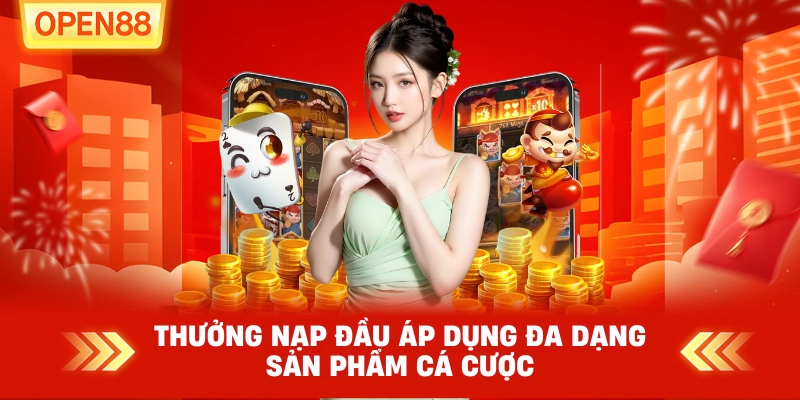 Thưởng nạp đầu áp dụng đa dạng sản phẩm cá cược